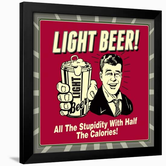 Light Beer! All the Stupidity with Half the Calories!-Retrospoofs-Framed Poster