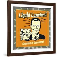 Liquid Lunches! Chewing Is Overrated!-Retrospoofs-Framed Premium Giclee Print