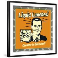 Liquid Lunches! Chewing Is Overrated!-Retrospoofs-Framed Premium Giclee Print