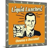 Liquid Lunches! Chewing Is Overrated!-Retrospoofs-Mounted Poster