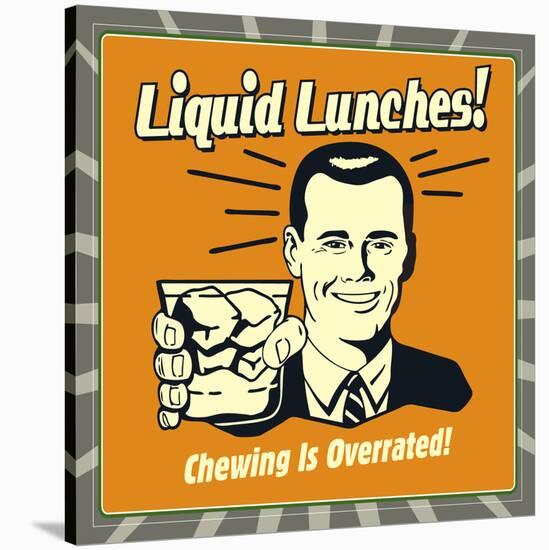 Liquid Lunches! Chewing Is Overrated!-Retrospoofs-Stretched Canvas