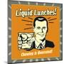 Liquid Lunches! Chewing Is Overrated!-Retrospoofs-Mounted Poster