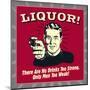 Liquor! There are No Drinks Too Strong. Only Men Too Weak!-Retrospoofs-Mounted Poster