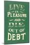 Live in Pleasure and Die Out of Debt-null-Mounted Art Print
