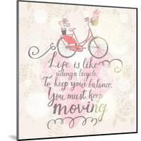 Live is like Riding a Bicycle. to Keep Your Balance, You Must Keep Moving. Vintage Romantic Card In-smilewithjul-Mounted Art Print