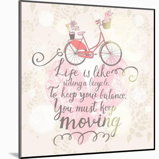 Live is like Riding a Bicycle. to Keep Your Balance, You Must Keep Moving. Vintage Romantic Card In-smilewithjul-Mounted Art Print