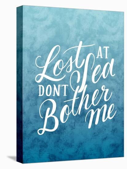 Lost At Sea Dont Bother Me-Ashley Santoro-Stretched Canvas