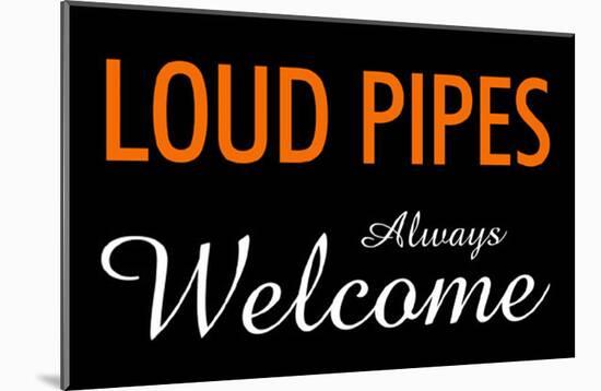 Loud Pipes Always Welcome-null-Mounted Poster