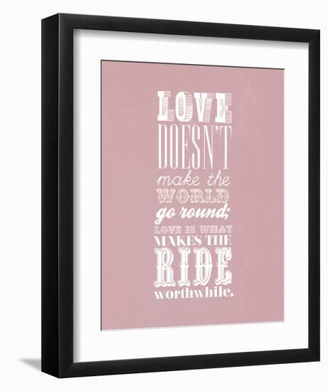 Love Doesn’T Make The World Go Round-null-Framed Art Print