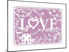 Love...is Home-Clara Wells-Mounted Art Print