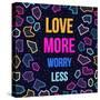 Love More, Worry Less-cienpies-Stretched Canvas