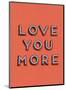 Love You More-null-Mounted Giclee Print