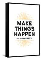 Make Things Happen - For Instance, Coffee-null-Framed Stretched Canvas