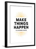 Make Things Happen - For Instance, Coffee-null-Framed Art Print