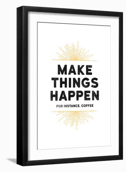 Make Things Happen - For Instance, Coffee-null-Framed Art Print