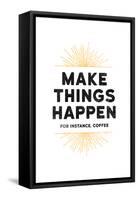 Make Things Happen - For Instance, Coffee-null-Framed Stretched Canvas