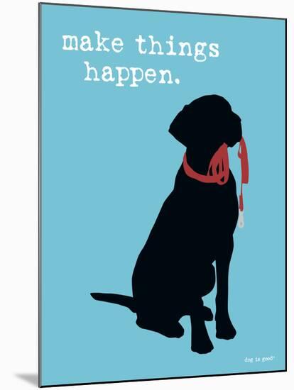 Make Things Happen-Dog is Good-Mounted Art Print