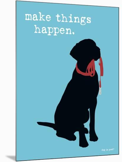 Make Things Happen-Dog is Good-Mounted Art Print