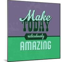 Make Today Ridiculously Amazing 1-Lorand Okos-Mounted Art Print