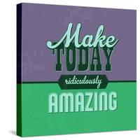 Make Today Ridiculously Amazing 1-Lorand Okos-Stretched Canvas