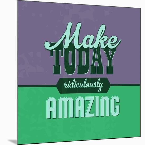 Make Today Ridiculously Amazing 1-Lorand Okos-Mounted Art Print