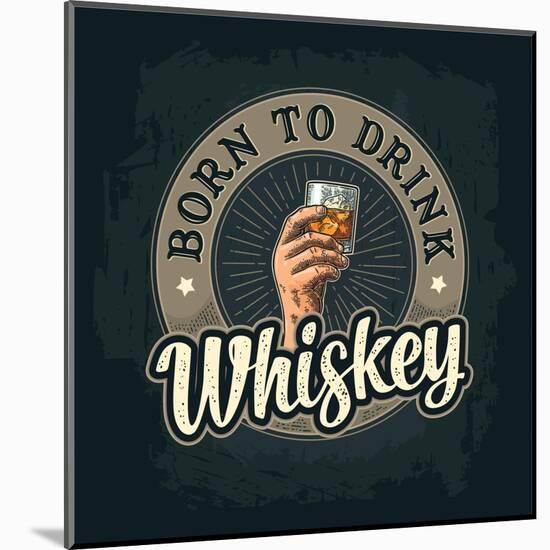 Male Hand Holding A Glass with Whiskey and Ice Cubes. Born to Drink Lettering. Vintage Color Vector-MoreVector-Mounted Art Print