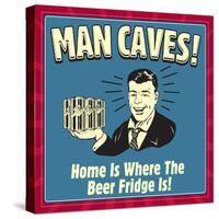 Man Caves! Home Is Where the Beer Fridge Is!-Retrospoofs-Stretched Canvas