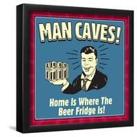 Man Caves! Home Is Where the Beer Fridge Is!-Retrospoofs-Framed Poster