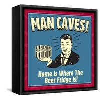 Man Caves! Home Is Where the Beer Fridge Is!-Retrospoofs-Framed Stretched Canvas