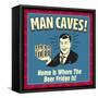 Man Caves! Home Is Where the Beer Fridge Is!-Retrospoofs-Framed Stretched Canvas