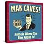 Man Caves! Home Is Where the Beer Fridge Is!-Retrospoofs-Stretched Canvas