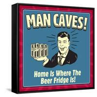 Man Caves! Home Is Where the Beer Fridge Is!-Retrospoofs-Framed Stretched Canvas