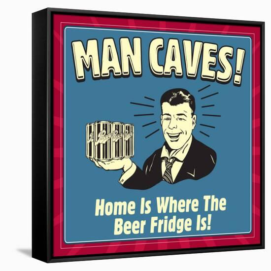 Man Caves! Home Is Where the Beer Fridge Is!-Retrospoofs-Framed Stretched Canvas