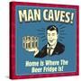 Man Caves! Home Is Where the Beer Fridge Is!-Retrospoofs-Stretched Canvas