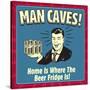 Man Caves! Home Is Where the Beer Fridge Is!-Retrospoofs-Stretched Canvas