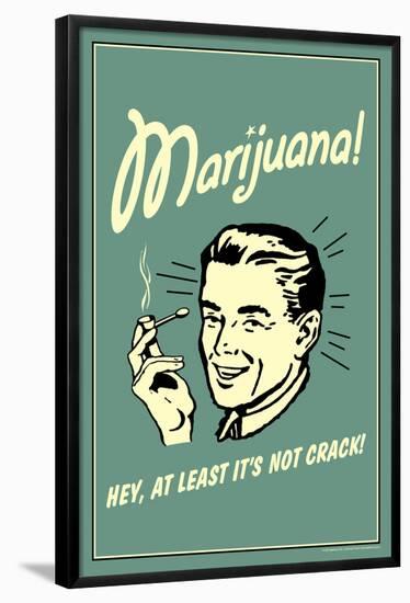 Marijuana, Hey At Least It's Not Crack  - Funny Retro Poster-Retrospoofs-Framed Poster