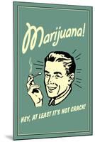 Marijuana, Hey At Least It's Not Crack  - Funny Retro Poster-Retrospoofs-Mounted Poster
