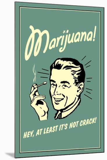 Marijuana, Hey At Least It's Not Crack  - Funny Retro Poster-Retrospoofs-Mounted Poster