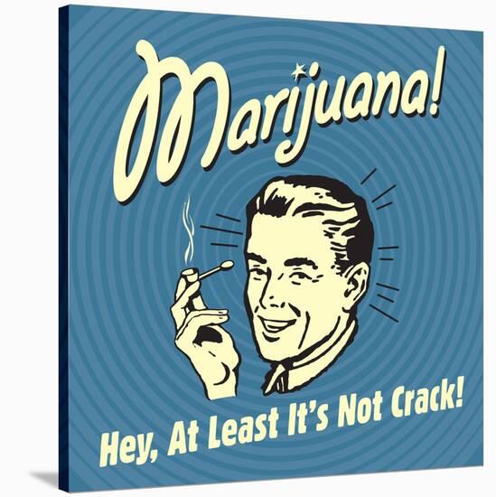 Marijuana! Hey, at Least it's Not Crack!-Retrospoofs-Stretched Canvas