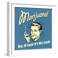 Marijuana! Hey, at Least it's Not Crack!-Retrospoofs-Framed Premium Giclee Print