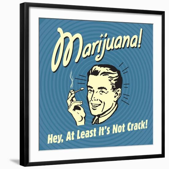 Marijuana! Hey, at Least it's Not Crack!-Retrospoofs-Framed Premium Giclee Print