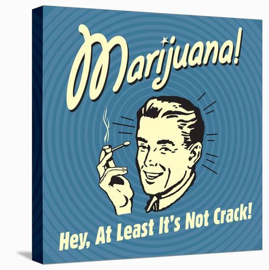 Marijuana! Hey, at Least it's Not Crack!-Retrospoofs-Stretched Canvas