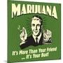 Marijuana! it's More Than a Friend, it's Your Bud!-Retrospoofs-Mounted Premium Giclee Print