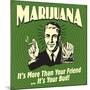 Marijuana! it's More Than a Friend, it's Your Bud!-Retrospoofs-Mounted Poster