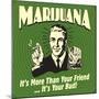 Marijuana! it's More Than a Friend, it's Your Bud!-Retrospoofs-Mounted Poster