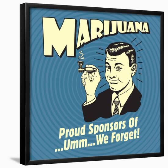 Marijuana! Proud Sponsors of Umm We Forget!-Retrospoofs-Framed Poster