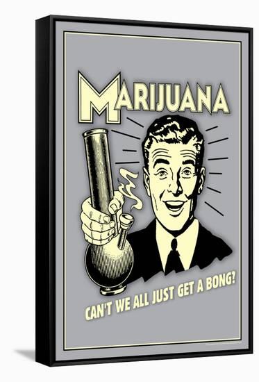 Marijuana, Why Can't We All Get A Bong  - Funny Retro Poster-Retrospoofs-Framed Stretched Canvas