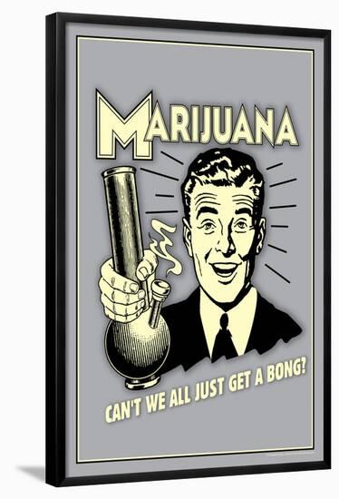 Marijuana, Why Can't We All Get A Bong  - Funny Retro Poster-Retrospoofs-Framed Poster