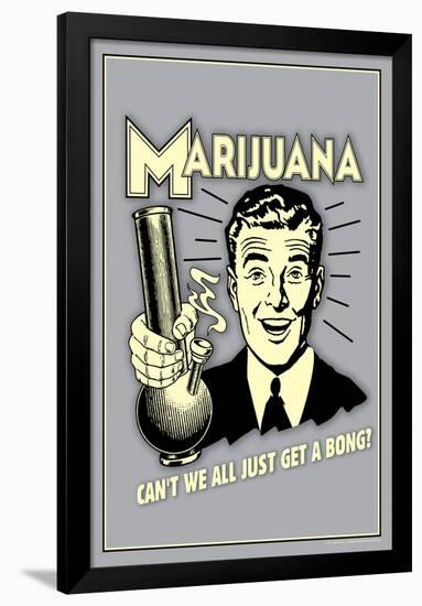 Marijuana, Why Can't We All Get A Bong  - Funny Retro Poster-Retrospoofs-Framed Poster