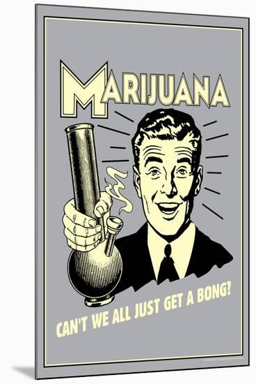 Marijuana Why Can't We All Get A Bong Funny Retro Poster-Retrospoofs-Mounted Poster